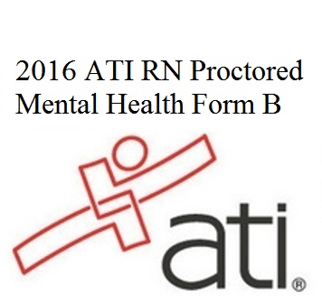 2016 ATI RN Proctored Mental Health Form B